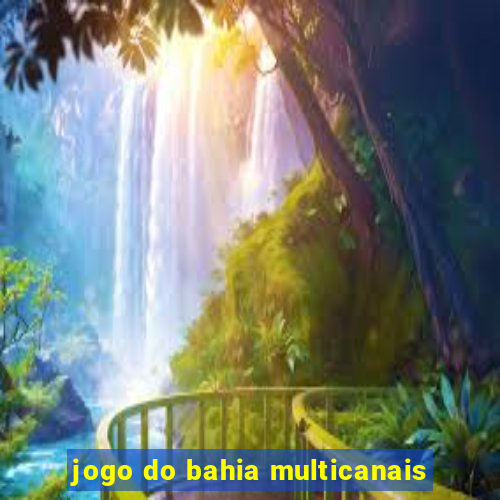 jogo do bahia multicanais